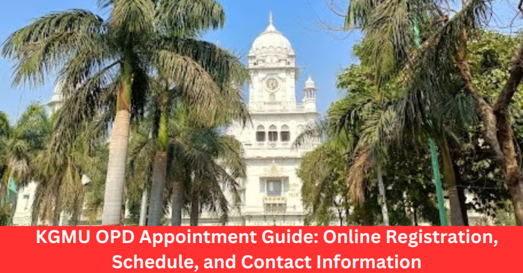 KGMU OPD Appointment 2025: Online Registration at ors.gov.in, OPD Timings & Contact Information KGMU OPD Appointment Guide Online Registration, Schedule, and Contact Information